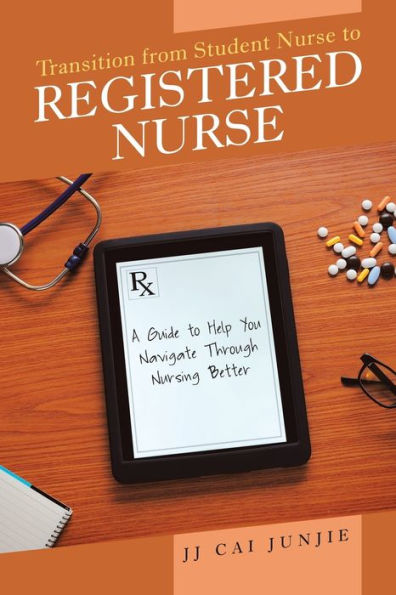 Transition from Student Nurse to Registered Nurse: A Guide Help You Navigate Through Nursing Better