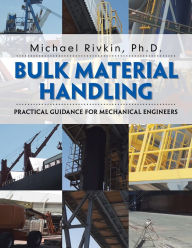 Title: Bulk Material Handling: Practical Guidance for Mechanical Engineers, Author: Michael Rivkin Ph.D.