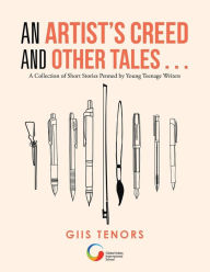 Title: An Artist's Creed and Other Tales . . .: A Collection of Short Stories Penned by Young Teenage Writers, Author: Giis Tenors