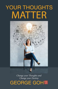 Title: Your Thoughts Matter: Change Your Thoughts and Change Your Destiny, Author: George Goh