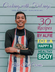 Title: Cooking with Fiel.Ings: 30 Recipes by Alfie for a Happy and Healthy Body, Author: Alfie Fiel Cariïo