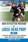 How to Play the Position of Loose-Head Prop (No. 1): A Practicl Guide for the Player, Coach and Family in the Sport of Rugby Union