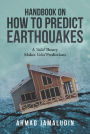 Handbook on How to Predict Earthquakes: A Valid Theory Makes Valid Predictions