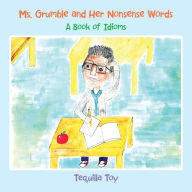 Title: Ms. Grumble and Her Nonsense Words: A Book of Idioms, Author: Tequilla Toy