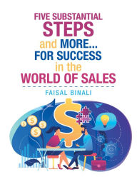 Title: Five Substantial Steps and More... for Success in the World of Sales, Author: Faisal BinAli