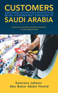 Title: Customers Switching Intentions Behavior in Retail Hypermarket Kingdom of Saudi Arabia: Customers Switching Intentions Behavior in Retail Hypermarket, Author: Samrena Jabeen