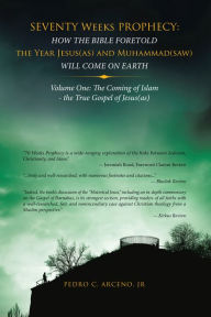 Title: Seventy Weeks Prophecy: How the Bible Foretold the Year Jesus(As) and Muhammad(Saw) Will Come on Earth: Volume One: the Coming of Islam - the True Gospel of Jesus(As), Author: Pedro C. Arceno Jr