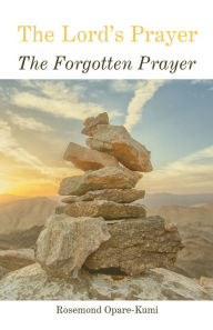 Title: The Lord's Prayer: The Forgotten Prayer, Author: Rosemond Opare-Kumi