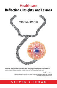 Title: Healthcare Reflections, Insights, and Lessons: Proactive/Reactive, Author: Steven J Sobak