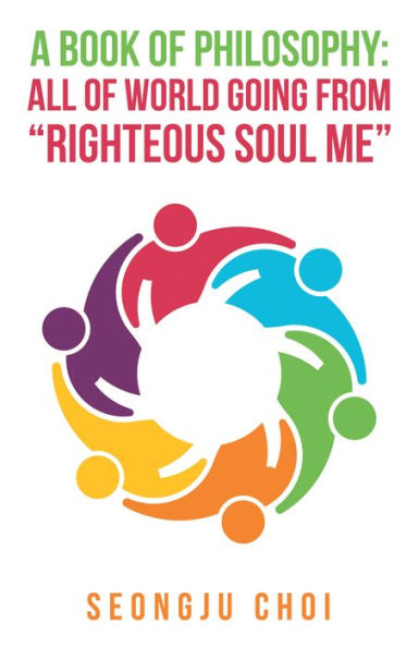 A Book of Philosophy: All of World Going from Righteous Soul Me