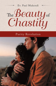 Title: The Beauty of Chastity: Purity Revolution, Author: Ev. Paul Mukendi