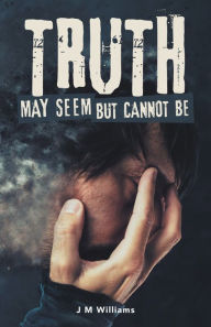 Title: Truth May Seem but Cannot Be, Author: J M Williams
