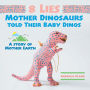 8 Lies Mother Dinosaurs Told Their Baby Dinos: A Story of Mother Earth