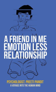 Title: A Friend in Me Emotion Less Relationship: A Voyage into the Human Mind, Author: Psychologist Preeti Pandit