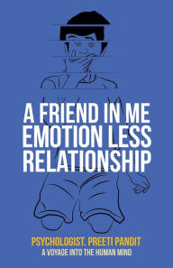 Title: A Friend in Me Emotion Less Relationship: A Voyage into the Human Mind, Author: Psychologist Preeti Pandit