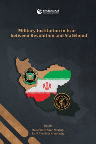 Title: Military Institution in Iran Between Revolution and Statehood, Author: Mohammed Saqr Alsulami