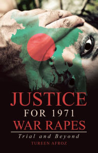 Title: Justice for 1971 War Rapes: Trial and Beyond, Author: Tureen Afroz