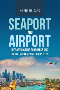 Title: Seaport and Airport Infrastructure Economics and Policy - a Singapore Perspective, Author: Ho Kim Hin/David