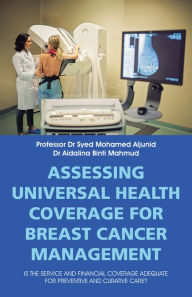 Title: Assessing Universal Health Coverage for Breast Cancer Management: Is the Service and Financial Coverage Adequate for Preventive and Curative Care?, Author: Professor Dr Syed Mohamed Aljunid