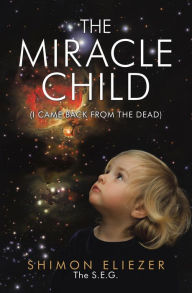 Title: The Miracle Child: (I Came Back from the Dead), Author: Shimon Eliezer The S.E.G