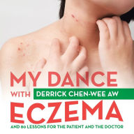 Title: My Dance with Eczema: And 80 Lessons for the Patient and the Doctor, Author: Derrick Chen-Wee Aw