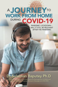 Title: A Journey to Work from Home During Covid-19 Pandemic Lockdown - Will It Still Be Relevant After the Pandemic, Author: Dr Sulaiman Baputey  Ph.D