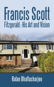 Title: Francis Scott Fitzgerald : His Art and Vision, Author: Ratan Bhattacharjee