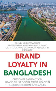 Title: Brand Loyalty in Bangladesh: Customer Satisfaction, Brand Trust, Social Media Usage in Electronic Home Appliances, Author: Dr. Md. Uzir Hossain Uzir