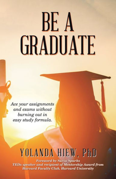 Be a Graduate: Ace Your Assignments and Exams Without Burning out Easy Study Formula.