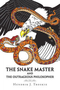 Title: The Snake Master: And the Outrageous Philosopher, Author: Hendrik J. Troskie