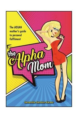 The Alpha Mom: Asian Mother's Guide to Personal Fulfillment