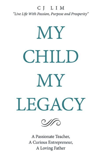 My Child, My Legacy: A Passionate Teacher, a Curious Entrepreneur, a Loving Father