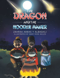 Title: The Dragon and the Noodle Maker, Author: Zahraa Abbas Y Albaghli
