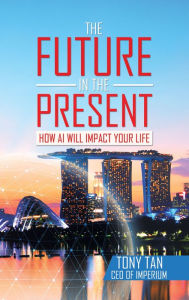 Title: The Future in the Present: How Ai Will Impact Your Life, Author: Tony Tan