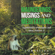 Title: Maunderings, Musings and Meditations: A Gallimaufry of Thoughts and Ideas (Volume 1), Author: Cornelius