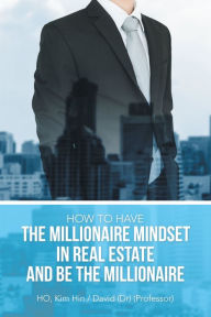 Title: How to Have the Millionaire Mindset in Real Estate and Be the Millionaire, Author: Kim Hin / David Ho