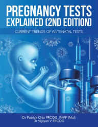 Title: Pregnancy Tests Explained (2Nd Edition): Current Trends of Antenatal Tests, Author: Dr Patrick Chia FRCOG FAFP (Mal)