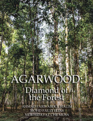 Title: AGARWOOD: Diamond of the Forest, Author: Ahmad Faris Abdul Halim