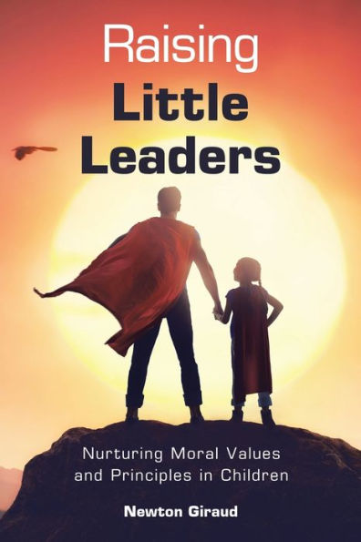 Raising Little Leaders: Nurturing Moral Values and Principles Children