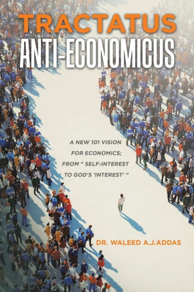 Tractatus Anti-Economicus: A new 101 Vision for Economics; from " self-interest to God's 'interest'