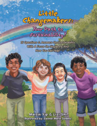 Title: Little Changemakers: Your Path to Sustainability!: 15 Questions & Answers On Sustainability With A Focus On Singapore And How You Can Help!, Author: Martin Yip