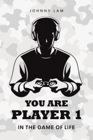 Title: You Are Player 1: In the Game of Life, Author: Johnny Lam