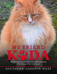 Title: My Friend Koda: The True Story of The Red Tabby Siberian Maine Who Changed My Life Forever, Author: Southern Jameson West