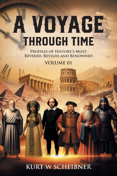 A Voyage Through Time: Profiles of History's Most Revered, Reviled and Renowned