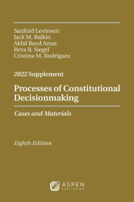 Title: Processes of Constitutional Decisionmaking: Cases and Materials, 2022 Supplement, Author: Sanford Levinson