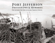 Title: Port Jefferson Photographs and Memories: Port Jefferson New York in the Early Twentieth Century., Author: Ben Dawson