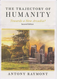 Title: The Trajectory of Humanity: Towards a New Arcadia? (2nd Edition), Author: Antony Raymont