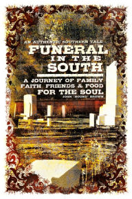 Title: Funeral in the South: A Journey of Family, Faith, Friends and Food for the Soul, Author: John Brown