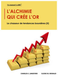 Title: L'alchimie Qui Crée L'or: Le Chasseur De Tendances Boursières (II), Author: Charles K. Langford