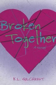 Title: Broken Together, Author: K.L. Gilchrist